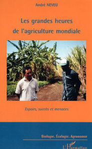 Title: Les grandes heures de l'agriculture mondiale: Espoirs, succès et menaces, Author: André Neveu