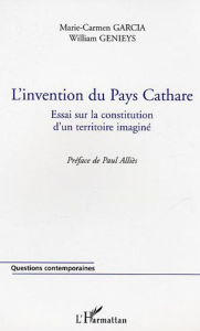 Title: L'invention du Pays Cathare: Essai sur la constitution d'un territoire, Author: Marie-Carmen Garcia