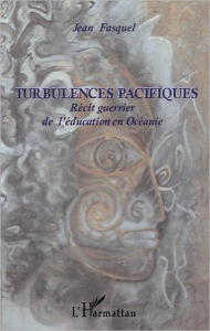 Title: Turbulences pacifiques: Récit guerrier de l'éducation en Océanie, Author: Jean Fasquel