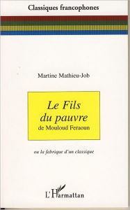 Title: Le fils du pauvre: De Mouloud Feraoun - Ou la fabrique d'un classique, Author: Martine Mathieu Job