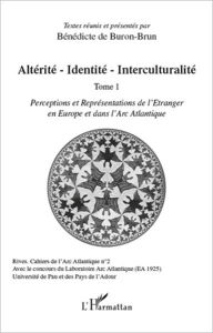Title: Altérité-Identité-Interculturalité (Tome 1): Perceptions et Représentations de l'Etranger en Europe et dans l'Arc Atlantique, Author: Bénédicte De Buron Brun