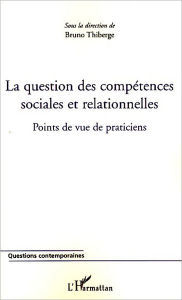 Title: La question des compétences sociales et relationnelles: Points de vue de praticiens, Author: Bruno Thiberge