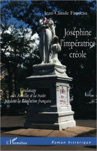 Title: Joséphine l'impératrice créole: L'esclavage aux Antilles et la traite pendant la Révolution française, Author: Jean-Claude Fauveau