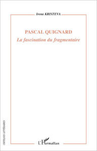 Title: Pascal Quignard: La fascination du fragmentaire, Author: Irena Kristeva