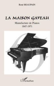 Title: La Maison Gaveau: Manufacture de Pianos - 1847-1971, Author: René Beaupain