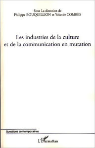 Title: Les industries de la culture et de la communication en mutation, Author: Philippe Bouquillion