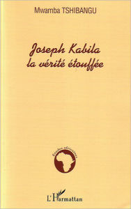 Title: Joseph Kabila la vérité étouffée, Author: Mwamba Tshibangu