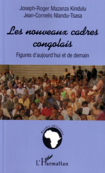 Les nouveaux cadres congolais: Figures d'aujourd'hui et de demain