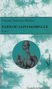 Title: Haïti ou Saint-Domingue: - Présentation de Francis Arzalier avec la collaboration de David Alliot et de Roger Little, Author: Gaspard Théodore Mollien