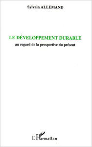 Title: Le développement durable: Au regard de la prospective du présent, Author: Sylvain Allemand