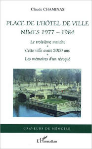 Title: Place de l'hôtel de ville: Nîmes 1977-1984, Author: Claude Chaminas