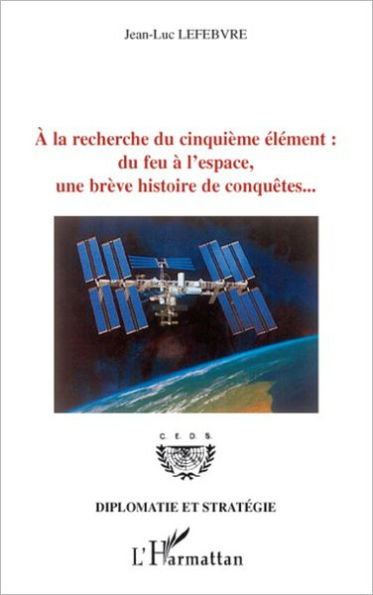 A la recherche du cinquième élément: Du feu à l'espace, une brève histoire de conquêtes...