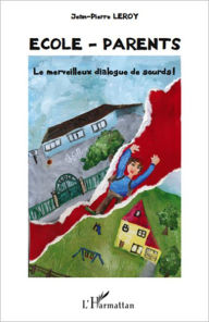 Title: Ecole - parents: Le merveilleux dialogue de sourds !, Author: Jean-Pierre Leroy