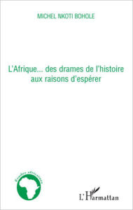 Title: L'Afrique... des drames de l'histoire aux raisons d'espérer, Author: Michel Nkoti Bohole