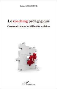 Title: Le coaching pédagogique: Comment vaincre les difficultés scolaires, Author: Karim Mouzoune