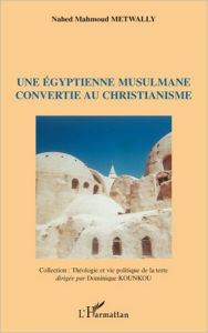 Title: Une égyptienne musulmane convertie au christianisme, Author: Nahed Mahmoud Metwally