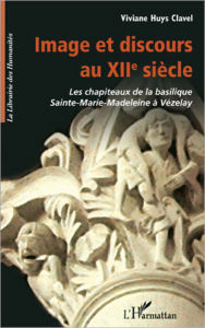 Title: Image et discours au XIIe siècle: Les chapiteaux de la basilique Sainte-Marie-Madeleine à Vézelay, Author: Vivianne Huys Clavel