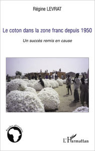 Title: Le coton dans la zone franc depuis 1950: Un succès remis en cause, Author: Régine Levrat