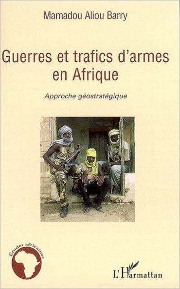 Guerres et trafics d'armes en Afrique: Approche géostratégique