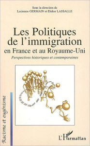 Title: Les politiques de l'immigration en France et au Royaume-Uni: Perspectives historiques et contemporaines, Author: Editions L'Harmattan