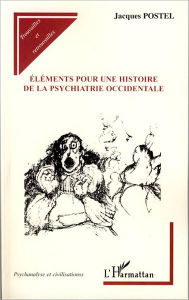 Title: Eléments pour une histoire de la psychiatrie occidentale, Author: Jacques Postel