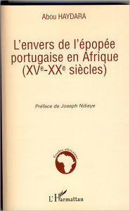 Title: L'envers de l'épopée portugaise en Afrique (XVe-XXe siècles), Author: Abou Haydara