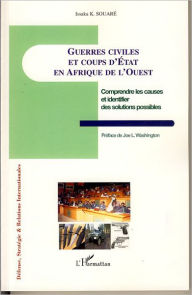 Title: Guerres civiles et coups d'Etat en Afrique de l'Ouest: Comprendre les causes et identifier des solutions possibles, Author: Issaka K. Souare