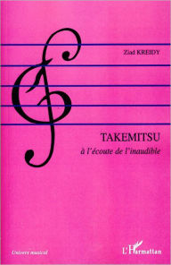 Title: Takemitsu: À l'écoute de l'inaudible, Author: Ziad Kreidy