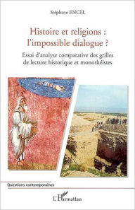 Title: Histoire et religions : l'impossible dialogue ?: Essai d'analyse comparative des grilles de lecture historique et monothéistes, Author: Stéphane Encel