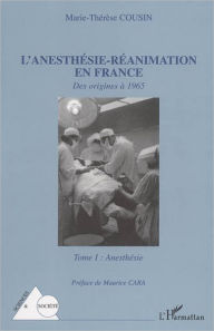 Title: L'anesthésie-réanimation en France: Des origines à 1965 - Tome I : Anesthésie, Author: Marie-Thérèse Cousin