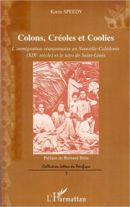 Title: Colons, Créoles et Coolies: L'immigration réunionnaise en Nouvelle-Calédonie - XIX siècle et le tayo de Saint-Louis, Author: Karin Speedy