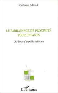 Title: Le parrainage de proximité pour enfants: Une forme d'entraide méconnue, Author: Catherine Sellenet