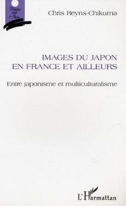 Title: Images du Japon en France et ailleurs: Entre japonisme et multiculturalisme, Author: Chris Reyns-Chikuma