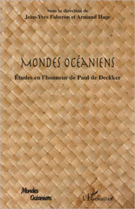 Title: Mondes Océaniens: Etudes en l'honneur de Paul de Deckker, Author: Armand Hage