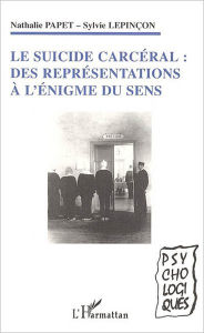 Title: Le suicide carcéral: Des représentations à l'énigme du sens, Author: Sylvie Lepinçon