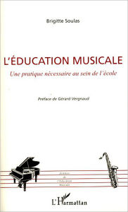 Title: L'éducation musicale: Une pratique nécessaire au sein de l'école, Author: Brigitte Soulas