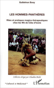 Title: Les hommes-panthères: Rites et pratiques magico-thérapeutiques chez les Wè de Côte d'Ivoire, Author: Bony Guiblehon