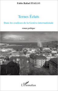 Title: Ternes Eclats: Dans les coulisses de la Genève internationale - Roman politique, Author: Fabio Rafael Fiallo