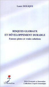 Title: Risques globaux et développement durable: Fausses pistes et vraies solutions, Author: Laure Dolique