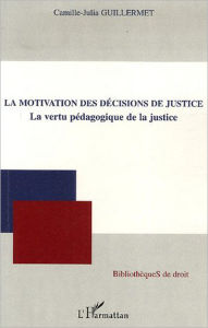 Title: La motivation des décisions de justice: La vertu pédagogique de la justice, Author: Camille-Julia Guillermet