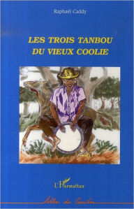 Title: Les trois tanbou du vieux coolie, Author: Raphaël Caddy