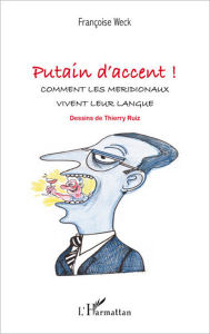 Title: Putain d'accent !: Comment les méridionaux vivent leur langue, Author: Françoise Weck