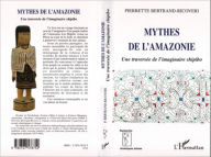 Title: Mythes de l'Amazonie: Une traversée de l'imaginaire shipibo, Author: Pierrette Bertrand-Ricoveri
