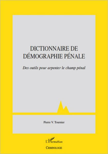 Dictionnaire de démographie pénale: Des outils pour arpenter le champ pénal