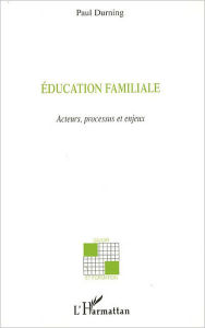 Title: Education familiale: Acteurs, processus et enjeux, Author: Paul Durning