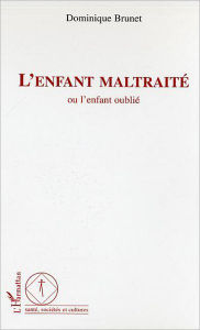 Title: L'enfant maltraité: Ou l'enfant oublié, Author: Dominique Brunet