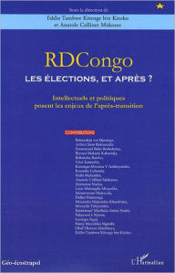 Title: RDCongo : Les élections, et après ?: Intellectuels et politiques posent les enjeux de l'après-transition, Author: Anatole Collinet Makosso