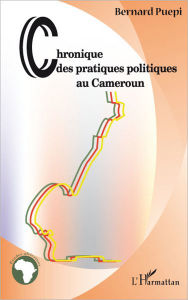 Title: Chroniques des pratiques politiques au Cameroun, Author: Bernard Puepi