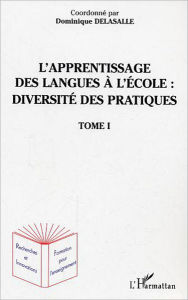 Title: L'apprentissage des langues à l'école : diversité des pratiques: Tome 1, Author: Dominique Delasalle