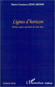 Title: Lignes d'horizon: Poème negro-spiritual de mon âme, Author: Marie-Constance Zeng Ebome